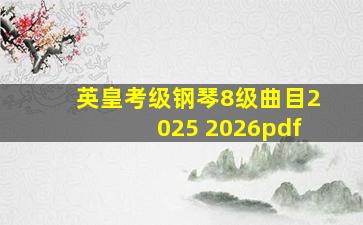 英皇考级钢琴8级曲目2025 2026pdf